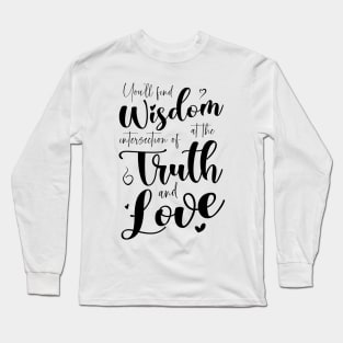 You’ll find wisdom at the intersection of truth and love Long Sleeve T-Shirt